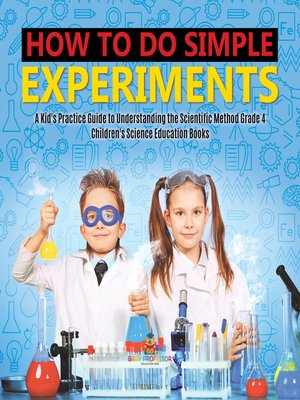 cover image of How to Do Simple Experiments--A Kid's Practice Guide to Understanding the Scientific Method Grade 4--Children's Science Education Books